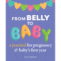 From Belly to Baby: A Journal for Pregnancy and Baby's First Year - Paperback